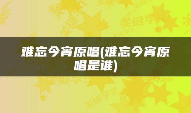 难忘今宵原唱(难忘今宵原唱是谁)