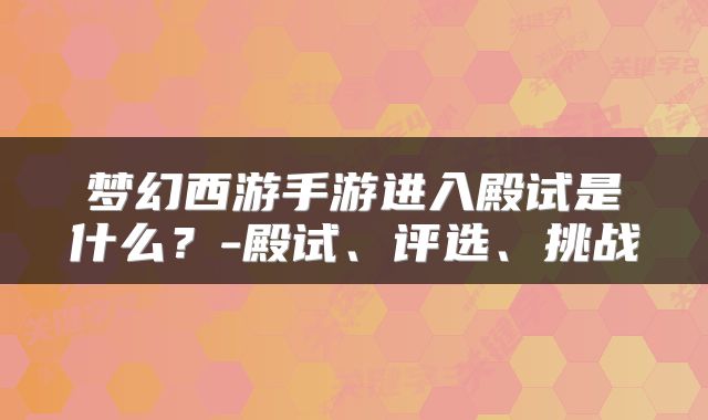 梦幻西游手游进入殿试是什么?-殿试、评选、挑战