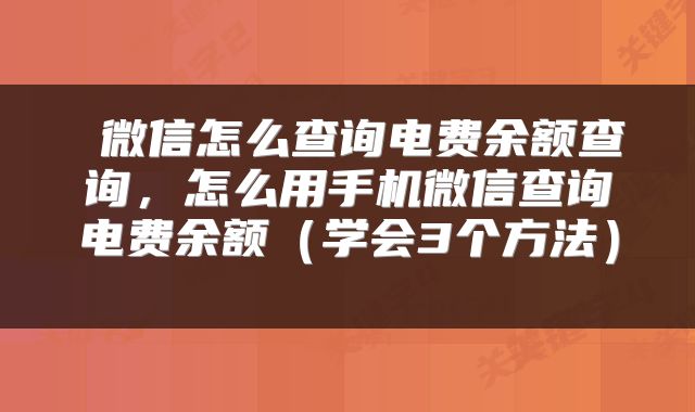  微信怎么查询电费余额查询，怎么用手机微信查询电费余额（学会3个方法） 