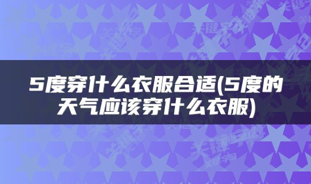 5度穿什么衣服合适(5度的天气应该穿什么衣服)