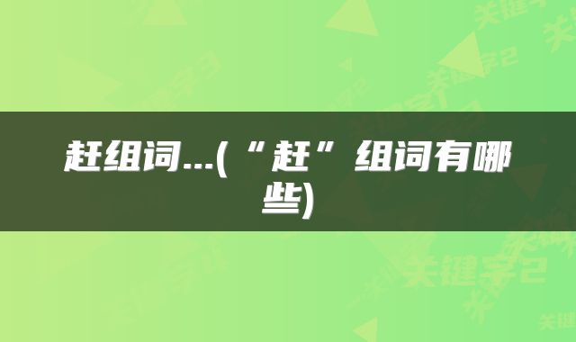 赶组词...(“赶”组词有哪些)