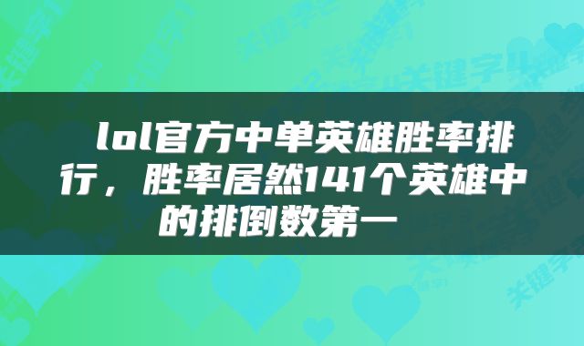  lol官方中单英雄胜率排行，胜率居然141个英雄中的排倒数第一 