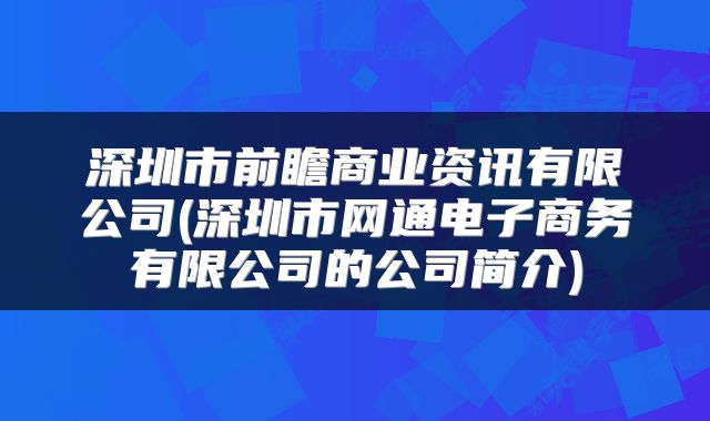 深圳市前瞻商业资讯有限公司(深圳市网通电子商务有限公司的公司简介)