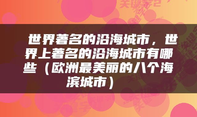 世界著名的沿海城市,世界上著名的沿海城市有哪些(欧洲最美丽的八个海滨城市)