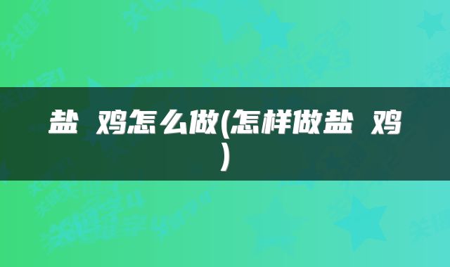盐焗鸡怎么做(怎样做盐焗鸡)