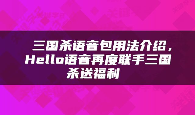 三国杀语音包用法介绍,Hello语音再度联手三国杀送福利