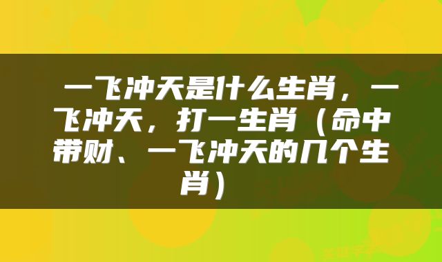 一飞冲天是什么生肖,一飞冲天,打一生肖(命中带财、一飞冲天的几个生肖)
