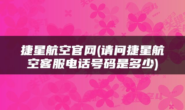 捷星航空官网(请问捷星航空客服电话号码是多少)
