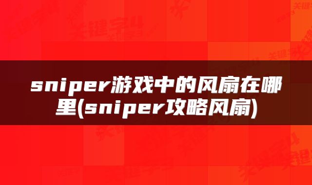 sniper游戏中的风扇在哪里(sniper攻略风扇)