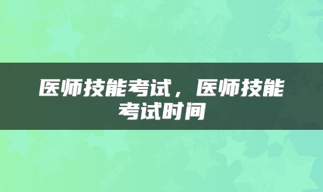 医师技能考试，医师技能考试时间