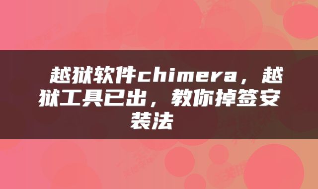 越狱软件chimera,越狱工具已出,教你掉签安装法