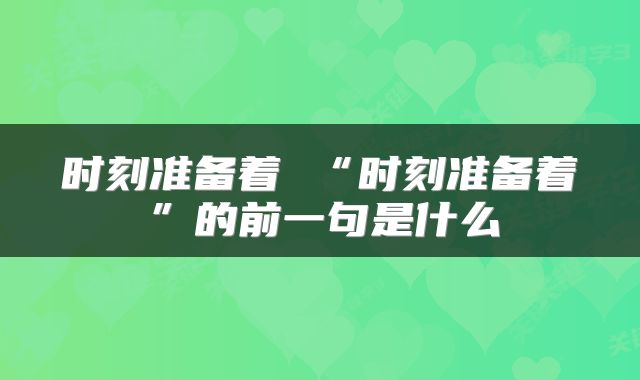 时刻准备着 “时刻准备着”的前一句是什么