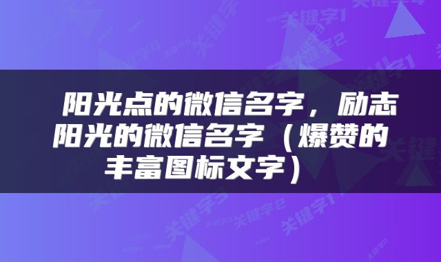  阳光点的微信名字，励志阳光的微信名字（爆赞的丰富图标文字） 