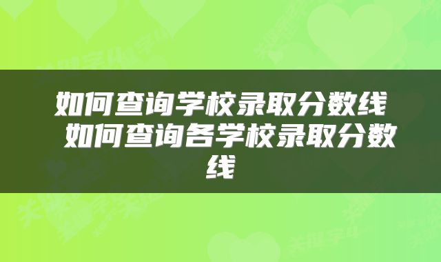 如何查询学校录取分数线 如何查询各学校录取分数线