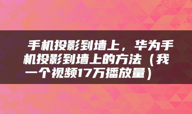 手机投影到墙上,华为手机投影到墙上的方法(我一个视频17万播放量)