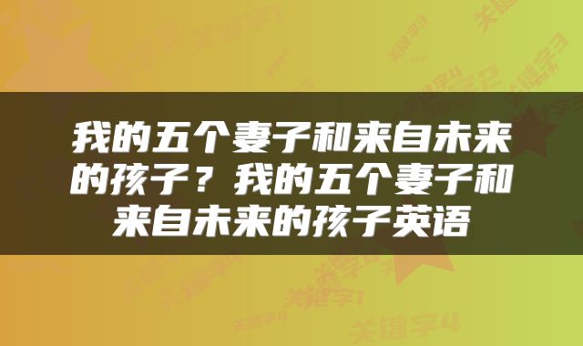 我的五个妻子和来自未来的孩子？我的五个妻子和来自未来的孩子英语