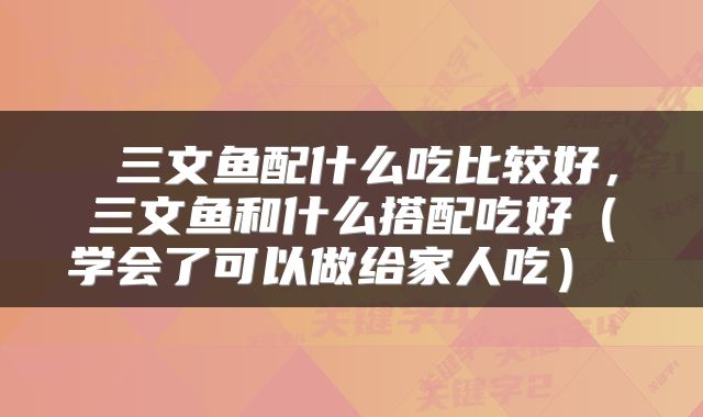 三文鱼配什么吃比较好,三文鱼和什么搭配吃好(学会了可以做给家人吃)