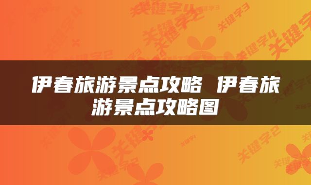 伊春旅游景点攻略 伊春旅游景点攻略图