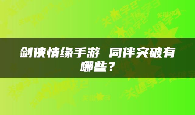 剑侠情缘手游 同伴突破有哪些？