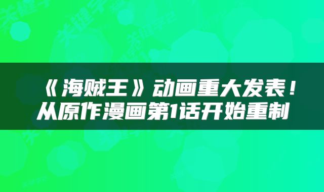 《海贼王》动画重大发表！从原作漫画第1话开始重制