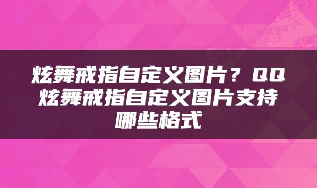 炫舞戒指自定义图片？QQ炫舞戒指自定义图片支持哪些格式