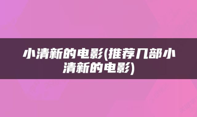 小清新的电影(推荐几部小清新的电影)