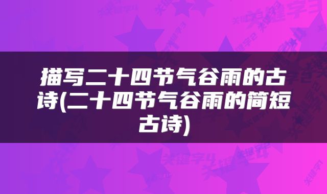 描写二十四节气谷雨的古诗(二十四节气谷雨的简短古诗)