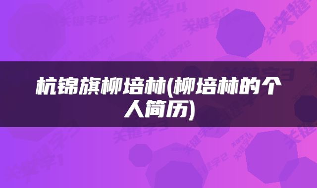 杭锦旗柳培林(柳培林的个人简历)