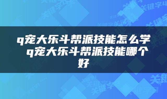 q宠大乐斗帮派技能怎么学 q宠大乐斗帮派技能哪个好