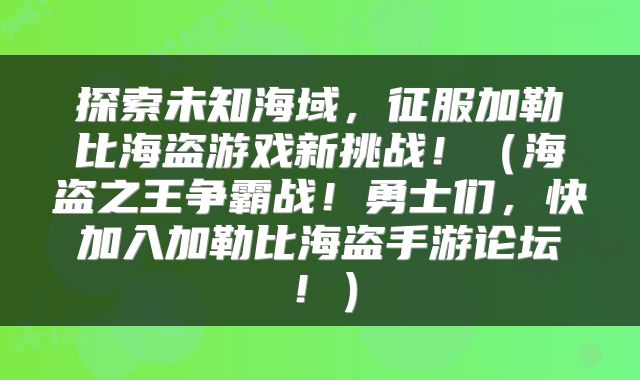 探索未知海域，征服加勒比海盗游戏新挑战！（海盗之王争霸战！勇士们，快加入加勒比海盗手游论坛！）