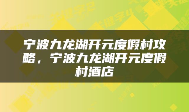 宁波九龙湖开元度假村攻略，宁波九龙湖开元度假村酒店