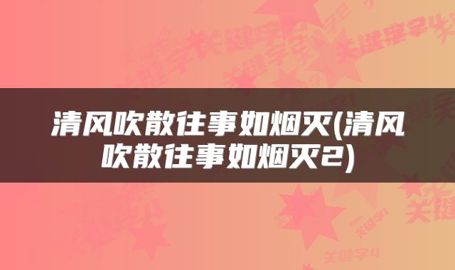 清风吹散往事如烟灭(清风吹散往事如烟灭2)
