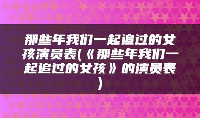 那些年我们一起追过的女孩演员表(《那些年我们一起追过的女孩》的演员表)