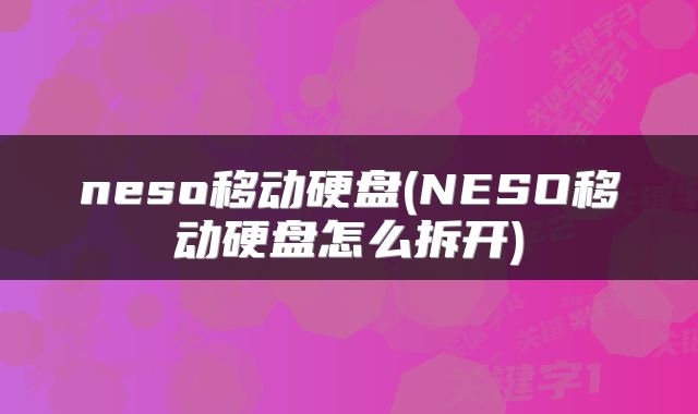 neso移动硬盘(NESO移动硬盘怎么拆开)