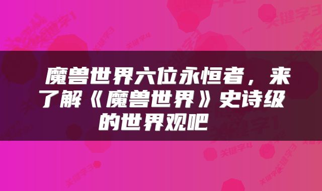  魔兽世界六位永恒者，来了解《魔兽世界》史诗级的世界观吧 
