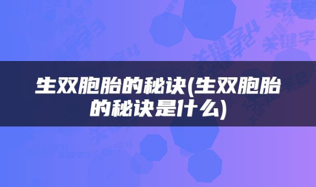 生双胞胎的秘诀(生双胞胎的秘诀是什么)