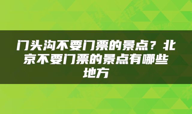 门头沟不要门票的景点?北京不要门票的景点有哪些地方