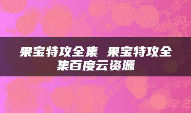 果宝特攻全集 果宝特攻全集百度云资源