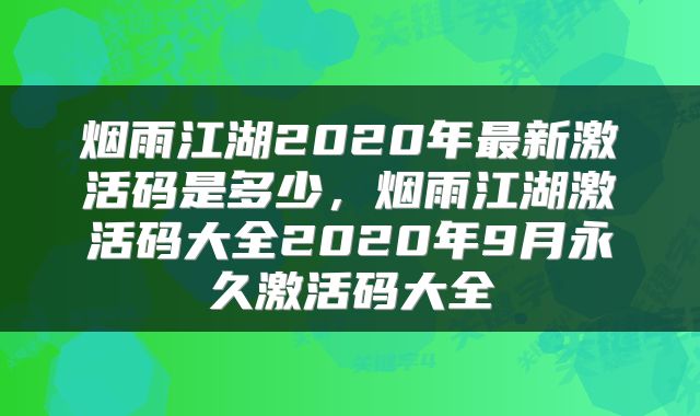 烟雨江湖2020年最新激活码是多少，烟雨江湖激活码大全2020年9月永久激活码大全