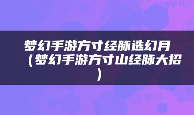 梦幻手游方寸经脉选幻月（梦幻手游方寸山经脉大招）