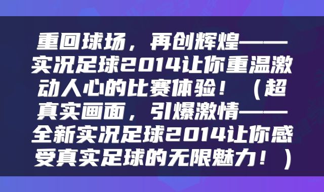 重回球场，再创辉煌——实况足球2014让你重温激动人心的比赛体验！（超真实画面，引爆激情——全新实况足球2014让你感受真实足球的无限魅力！）