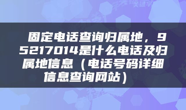  固定电话查询归属地，95217014是什么电话及归属地信息（电话号码详细信息查询网站） 