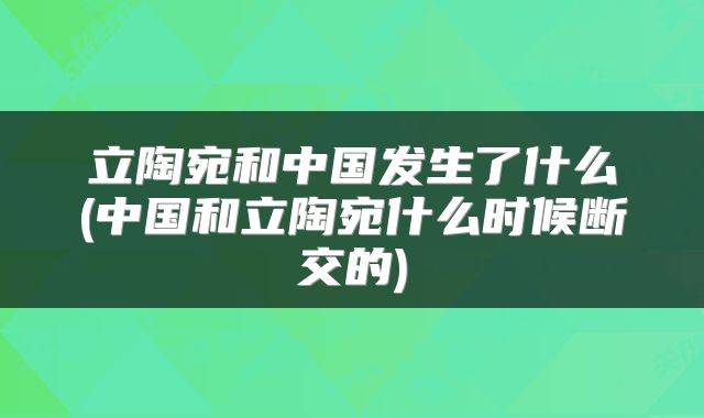 立陶宛和中国发生了什么(中国和立陶宛什么时候断交的)