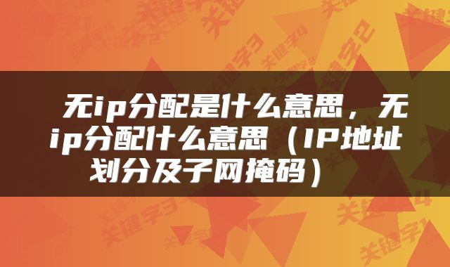  无ip分配是什么意思，无ip分配什么意思（IP地址划分及子网掩码） 