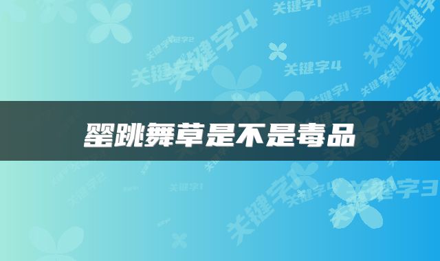 罂跳舞草是不是毒品