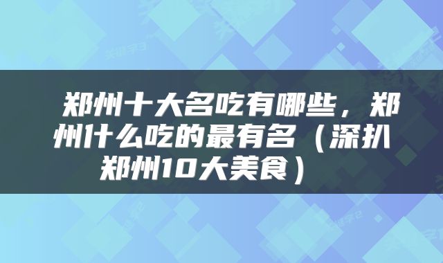  郑州十大名吃有哪些，郑州什么吃的最有名（深扒郑州10大美食） 