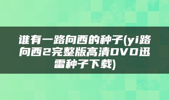 谁有一路向西的种子(yi路向西2完整版高清DVD迅雷种子下载)