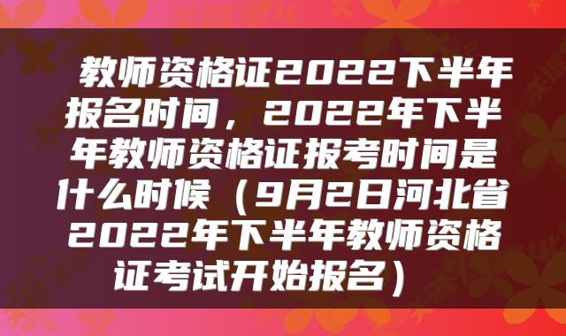 教师资格证2022下半年报名时间,2022年下半年教师资格证报考时间是什么时候(9月2日河北省2022年下半年教师资格证考试开始报名)