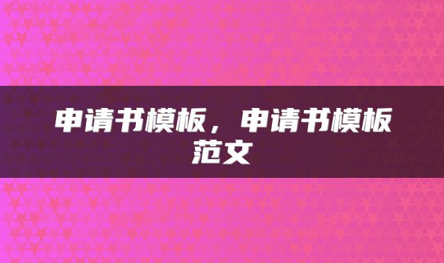 申请书模板，申请书模板范文