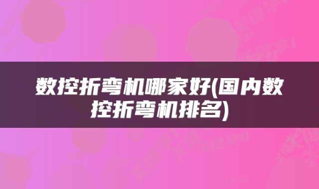 数控折弯机哪家好(国内数控折弯机排名)